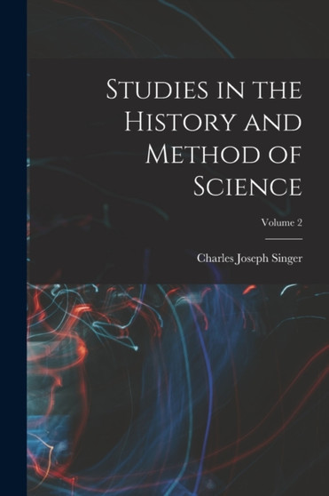 Studies in the History and Method of Science; Volume 2 by Charles Joseph 1876-1960 Singer - Paperback