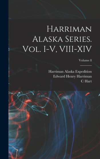 Harriman Alaska Series. vol. I-V, VIII-XIV; Volume 8 by Smithsonian Institution - Hardback