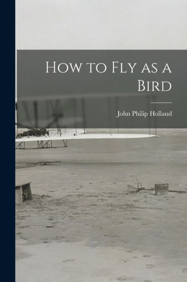 How to fly as a Bird by John Philip Holland - Paperback