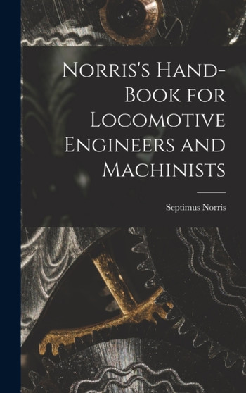 Norris's Hand-book for Locomotive Engineers and Machinists by Septimus Norris - Hardback