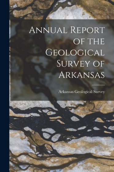 Annual Report of the Geological Survey of Arkansas by Arkansas Geological Survey - Paperback