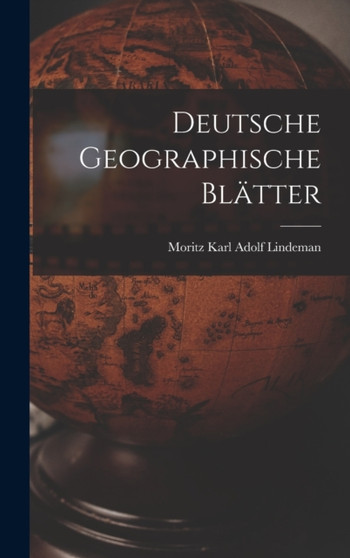 Deutsche Geographische Blatter by Moritz Karl Adolf Lindeman - Hardback