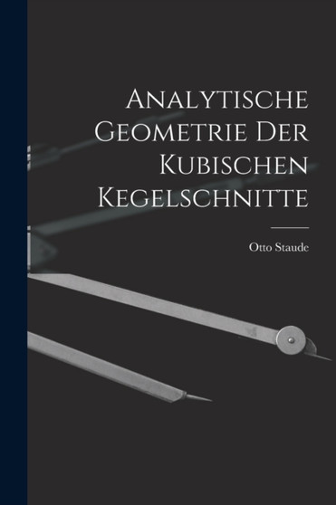 Analytische Geometrie der Kubischen Kegelschnitte by Otto Staude - Paperback