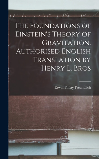 The Foundations of Einstein's Theory of Gravitation. Authorised English Translation by Henry L. Bros by Freundlich Erwin Finlay - Hardback