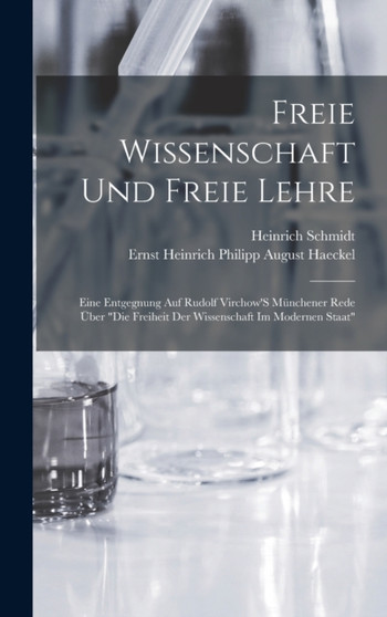 Freie Wissenschaft Und Freie Lehre : Eine Entgegnung Auf Rudolf Virchow'S Munchener Rede Uber "Die Freiheit Der Wissenschaft Im Modernen Staat" by Ernst Heinrich Philipp August Haeckel - Hardback