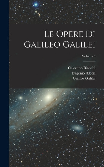 Le Opere Di Galileo Galilei; Volume 5 by Celestino Bianchi - Hardback