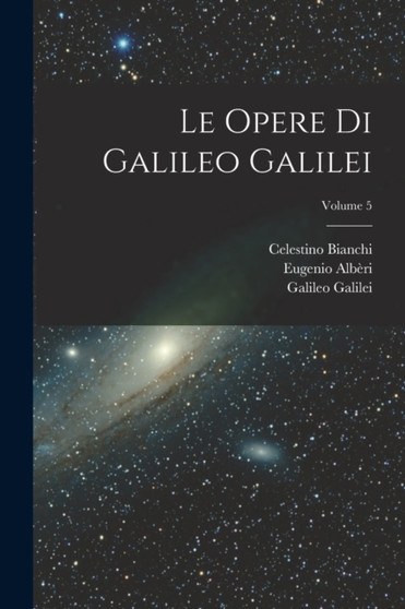 Le Opere Di Galileo Galilei; Volume 5 by Celestino Bianchi - Paperback