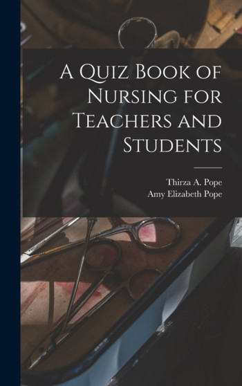 A Quiz Book of Nursing for Teachers and Students by Amy Elizabeth Pope - Hardback