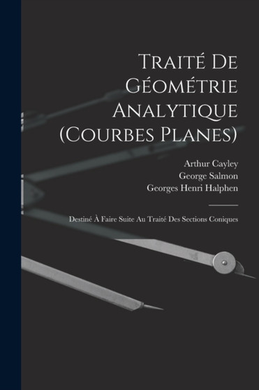 Traite De Geometrie Analytique (Courbes Planes) : Destine A Faire Suite Au Traite Des Sections Coniques by George Salmon - Paperback