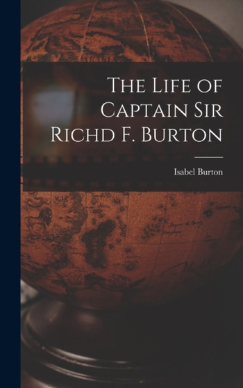 The Life of Captain Sir Richd F. Burton by Isabel Burton - Hardback