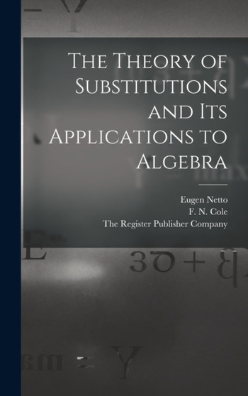 The Theory of Substitutions and its Applications to Algebra by Eugen Netto - Hardback