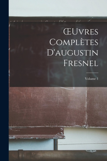OEuvres Completes D'augustin Fresnel; Volume 1 by Anonymous - Paperback