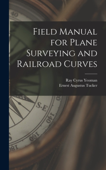 Field Manual for Plane Surveying and Railroad Curves by Ray Cyrus Yeoman - Hardback