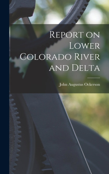 Report on Lower Colorado River and Delta by John Augustus Ockerson - Hardback