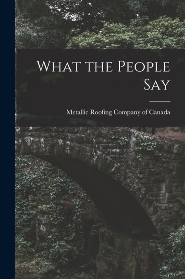 What the People Say [microform] by Metallic Roofing Company of Canada - Paperback