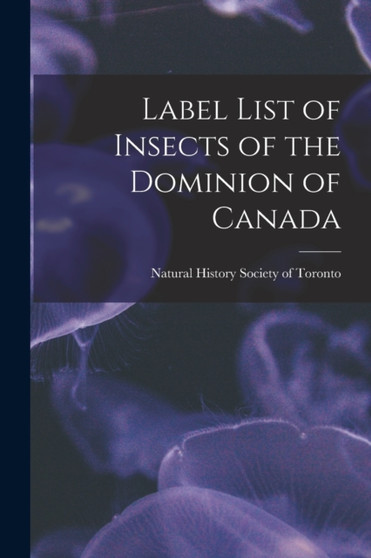 Label List of Insects of the Dominion of Canada [microform] by Natural History Society of Toronto - Paperback