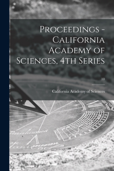 Proceedings - California Academy of Sciences, 4th Series; 10 by California Academy of Sciences - Paperback