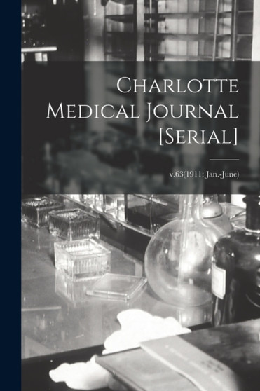 Charlotte Medical Journal [serial]; v.63(1911 : Jan.-June) by Anonymous - Paperback