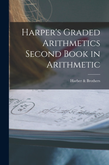 Harper's Graded Arithmetics Second Book in Arithmetic by Harber & Brothers - Paperback