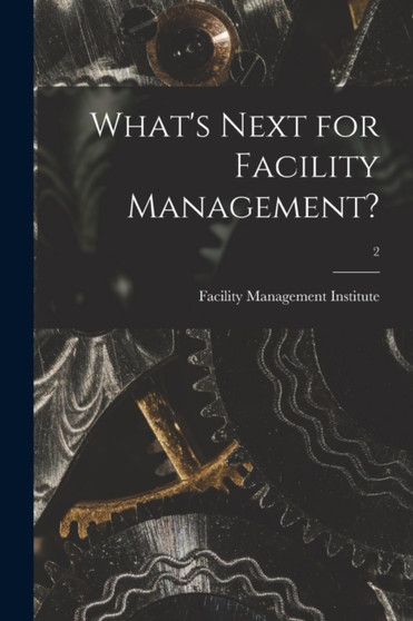 What's Next for Facility Management?; 2 by Facility Management Institute - Paperback