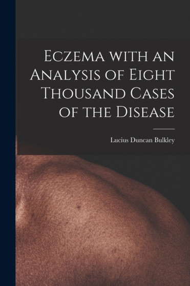Eczema With an Analysis of Eight Thousand Cases of the Disease by Lucius Duncan 1845-1928 Bulkley - Paperback
