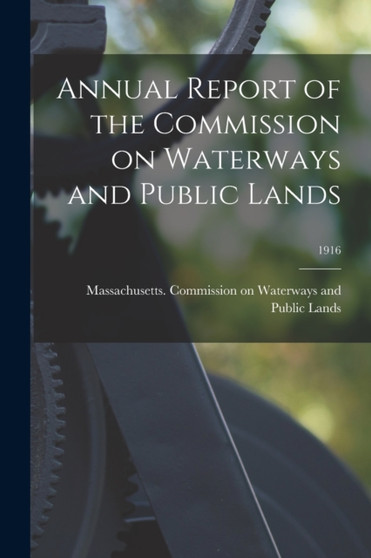 Annual Report of the Commission on Waterways and Public Lands; 1916 by Massachusetts Commission on Waterway - Paperback