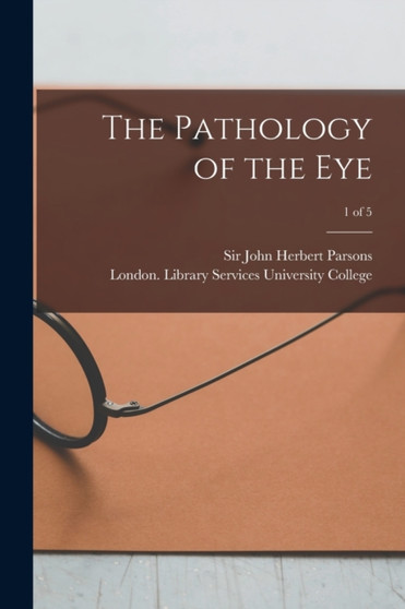 The Pathology of the Eye; 1 of 5 by Sir John Herbert Parsons - Paperback
