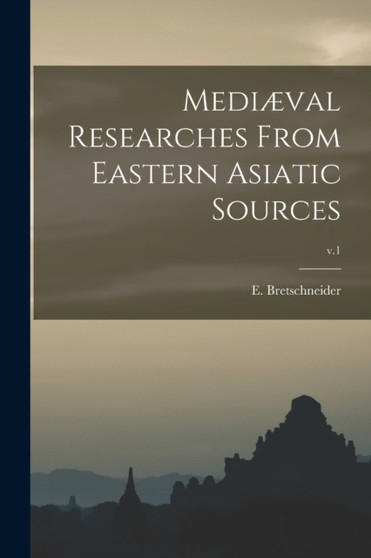 Mediaeval Researches From Eastern Asiatic Sources; v.1 by E 1833-1901 Bretschneider - Paperback