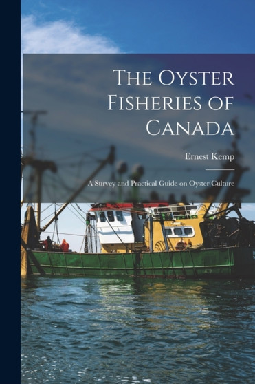 The Oyster Fisheries of Canada [microform] : a Survey and Practical Guide on Oyster Culture by Ernest Kemp - Paperback