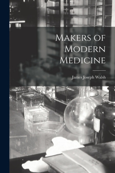 Makers of Modern Medicine by James Joseph Walsh - Paperback