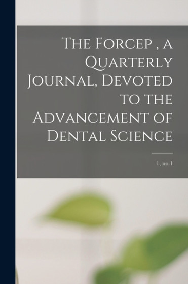 The Forcep, a Quarterly Journal, Devoted to the Advancement of Dental Science; 1, no.1 by Anonymous - Paperback