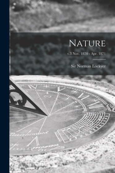 Nature; v.3 Nov. 1870 - Apr. 1871 by Sir Norman Lockyer - Paperback