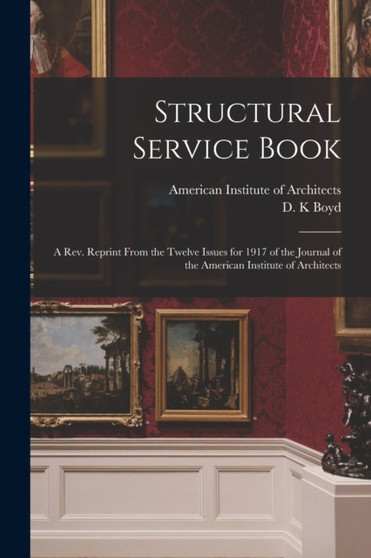 Structural Service Book; a Rev. Reprint From the Twelve Issues for 1917 of the Journal of the American Institute of Architects by American Institute of Architects - Paperback