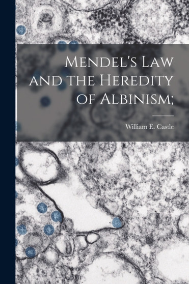 Mendel's Law and the Heredity of Albinism; by William E Castle - Paperback