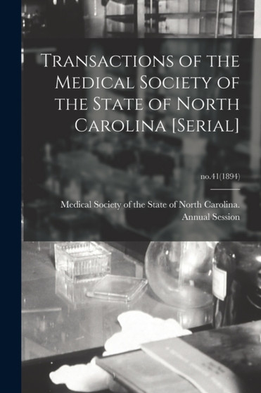 Transactions of the Medical Society of the State of North Carolina [serial]; no.41(1894) by Medical Society of the State of North - Paperback