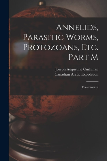 Annelids, Parasitic Worms, Protozoans, Etc. Part M [microform] : Foraminifera by Joseph Augustine 1881-1949 Cushman - Paperback