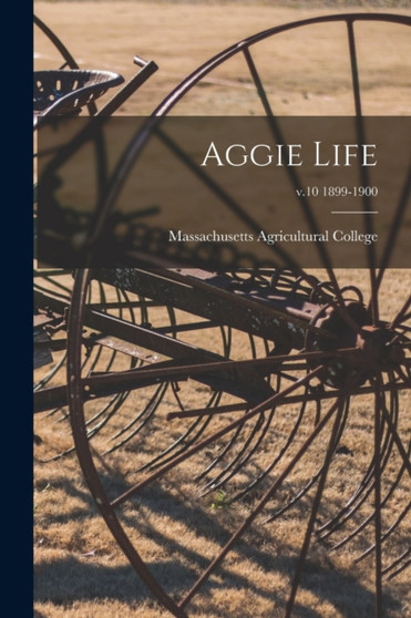 Aggie Life; v.10 1899-1900 by Massachusetts Agricultural College - Paperback