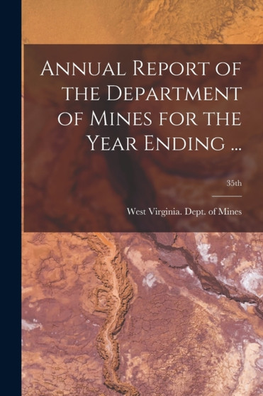 Annual Report of the Department of Mines for the Year Ending ...; 35th by West Virginia Dept of Mines - Paperback