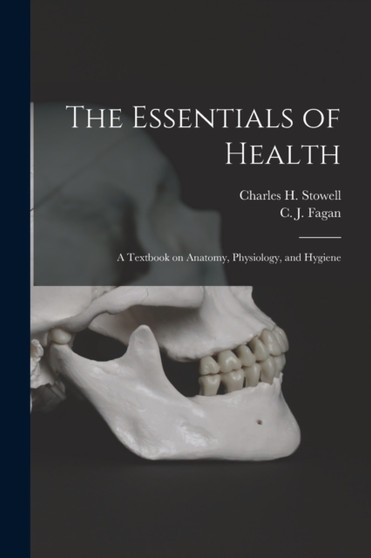 The Essentials of Health [microform] : a Textbook on Anatomy, Physiology, and Hygiene by Charles H Stowell - Paperback