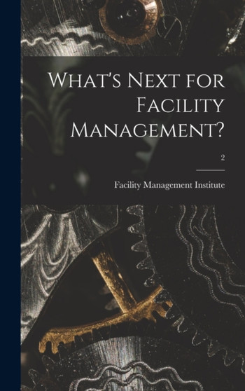 What's Next for Facility Management?; 2 by Facility Management Institute - Hardback
