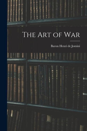 The Art of War by Baron Henri De Jomini - Paperback
