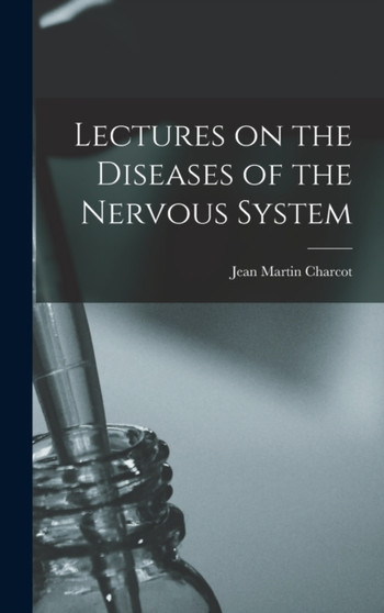 Lectures on the Diseases of the Nervous System by Dr Jean Martin Charcot - Hardback