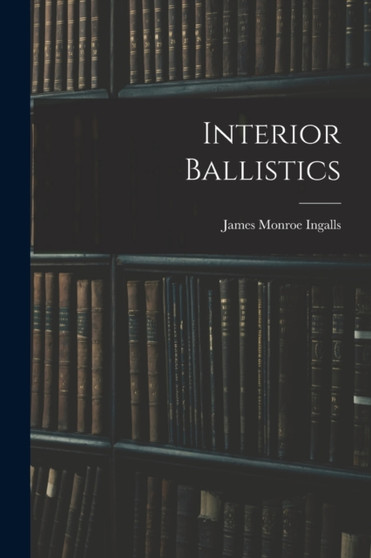 Interior Ballistics by James Monroe Ingalls - Paperback