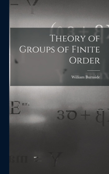 Theory of Groups of Finite Order by William Burnside - Hardback
