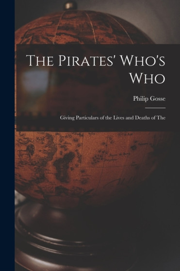 The Pirates' Who's Who : Giving Particulars of the Lives and Deaths of the by Philip Gosse - Paperback
