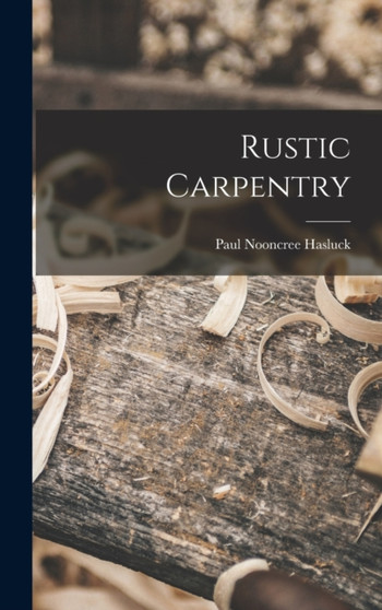 Rustic Carpentry by Paul Nooncree Hasluck - Hardback