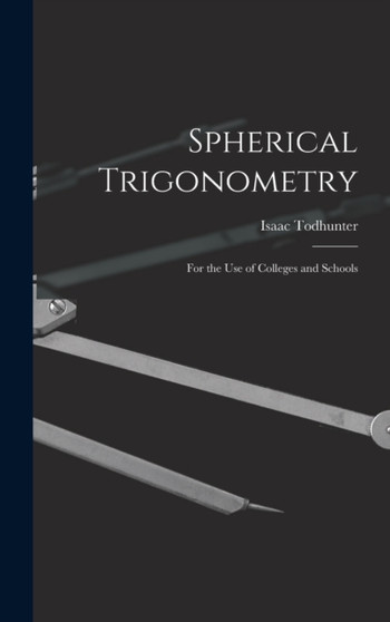 Spherical Trigonometry : For the Use of Colleges and Schools by Isaac Todhunter - Hardback