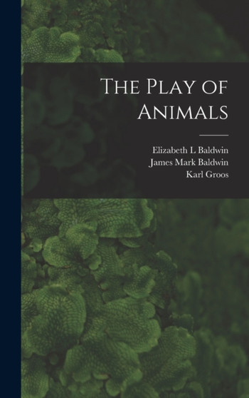 The Play of Animals by Karl Groos - Hardback