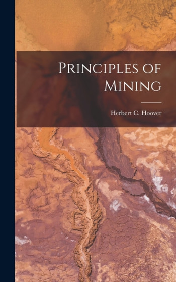 Principles of Mining by Herbert C Hoover - Hardback