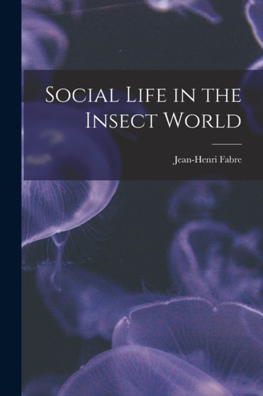 Social Life in the Insect World by Jean-Henri Fabre - Paperback